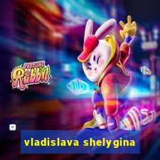 vladislava shelygina